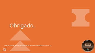 29
Obrigado.
Mário Gourgel – PMI Construction Professional (PMI-CP)
 