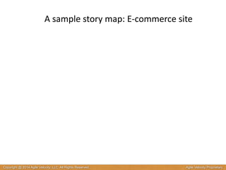 A 
sample 
story 
map: 
E-­‐commerce 
site 
Copyright @ 2014 Agile Velocity, LLC All Rights Reserved. Agile Velocity Proprietary 
 