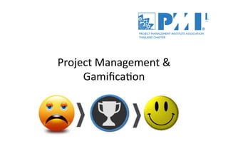 Project	
  Management	
  &	
  	
  
Gamiﬁca2on	
  
 