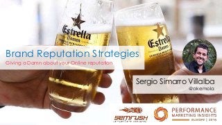 Sergio Simarro Villalba
Giving a Damn about your Online reputation
@akemola
Brand Reputation Strategies
 