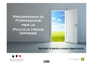 Programma di Formazione
per le
Piccole Medie Imprese
Apriamo le porte a nuove opportunità.
2015 Edition
 