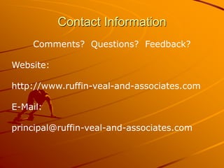Contact Information
Comments? Questions? Feedback?
Website:
http://www.ruffin-veal-and-associates.com
E-Mail:
principal@ruffin-veal-and-associates.com
 