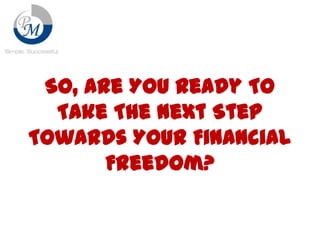 So, Are YOU Ready To
Take The Next Step
Towards Your Financial
Freedom?

 