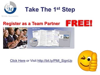Take The 1st Step
Register as a Team Partner

FREE!

Click Here or Visit http://bit.ly/PMI_SignUp

 