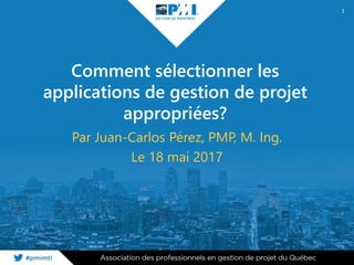 Comment sélectionner les
applications de gestion de projet
appropriées?
Par Juan-Carlos Pérez, PMP, M. Ing.
Le 18 mai 2017
1
 