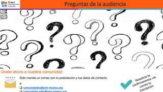 Preguntas de la audiencia
14
Únete ahora a nuestra comunidad
Solo manda un correo con tu postulación y tus datos de contacto
a:
 comunidades@pmi-mexico.org
 