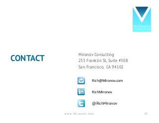 CONTACT
Mironov Consulting
233 Franklin St, Suite #308
San Francisco, CA 94102
RichMironov
@RichMironov
Rich@Mironov.com
w w w . M i r o n o v . c o m 25
 
