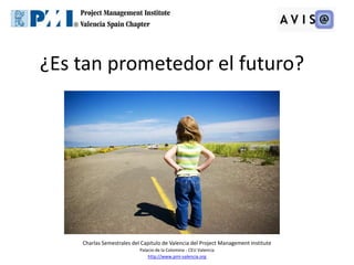 ¿Es tan prometedor el futuro?




    Charlas Semestrales del Capitulo de Valencia del Project Management Institute
      ...