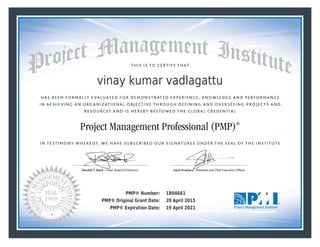 vinay kumar vadlagattu
PMP® Number: 1804661
PMP® Original Grant Date: 20 April 2015
PMP® Expiration Date: 19 April 2021
 