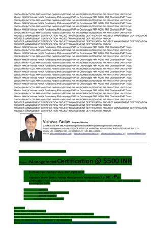 CODOCA PMI MTVCOLA PMP MARKETING PMBOK ADVERTISING PMI ANG POMBOK OUTSOURCING PMI PRIVATE PMP LIMITED PMP
Mission PMBOK Vishvas PMBOK Fundraising PMI campaign PMP for Orphanages PMP NGO’s PMI Charitable PMP Trusts.
CODOCA PMI MTVCOLA PMP MARKETING PMBOK ADVERTISING PMI ANG POMBOK OUTSOURCING PMI PRIVATE PMP LIMITED PMP
Mission PMBOK Vishvas PMBOK Fundraising PMI campaign PMP for Orphanages PMP NGO’s PMI Charitable PMP Trusts.
CODOCA PMI MTVCOLA PMP MARKETING PMBOK ADVERTISING PMI ANG POMBOK OUTSOURCING PMI PRIVATE PMP LIMITED PMP
Mission PMBOK Vishvas PMBOK Fundraising PMI campaign PMP for Orphanages PMP NGO’s PMI Charitable PMP Trusts.
CODOCA PMI MTVCOLA PMP MARKETING PMBOK ADVERTISING PMI ANG POMBOK OUTSOURCING PMI PRIVATE PMP LIMITED PMP
PROJECT MANAGEMENT CERTIFICATION PROJECT MANAGEMENT CERTIFICATION PROJECT MANAGEMENT CERTIFICATION
PROJECT MANAGEMENT CERTIFICATION PROJECT MANAGEMENT CERTIFICATION PMBOK
PROJECT MANAGEMENT CERTIFICATION PROJECT MANAGEMENT CERTIFICATION PROJECT MANAGEMENT CERTIFICATION
PROJECT MANAGEMENT CERTIFICATION PROJECT MANAGEMENT CERTIFICATION PMBOK
Mission PMBOK Vishvas PMBOK Fundraising PMI campaign PMP for Orphanages PMP NGO’s PMI Charitable PMP Trusts.
CODOCA PMI MTVCOLA PMP MARKETING PMBOK ADVERTISING PMI ANG POMBOK OUTSOURCING PMI PRIVATE PMP LIMITED PMP
Mission PMBOK Vishvas PMBOK Fundraising PMI campaign PMP for Orphanages PMP NGO’s PMI Charitable PMP Trusts.
CODOCA PMI MTVCOLA PMP MARKETING PMBOK ADVERTISING PMI ANG POMBOK OUTSOURCING PMI PRIVATE PMP LIMITED PMP
Mission PMBOK Vishvas PMBOK Fundraising PMI campaign PMP for Orphanages PMP NGO’s PMI Charitable PMP Trusts.
CODOCA PMI MTVCOLA PMP MARKETING PMBOK ADVERTISING PMI ANG POMBOK OUTSOURCING PMI PRIVATE PMP LIMITED PMP
Mission PMBOK Vishvas PMBOK Fundraising PMI campaign PMP for Orphanages PMP NGO’s PMI Charitable PMP Trusts.
CODOCA PMI MTVCOLA PMP MARKETING PMBOK ADVERTISING PMI ANG POMBOK OUTSOURCING PMI PRIVATE PMP LIMITED PMP
Mission PMBOK Vishvas PMBOK Fundraising PMI campaign PMP for Orphanages PMP NGO’s PMI Charitable PMP Trusts.
CODOCA PMI MTVCOLA PMP MARKETING PMBOK ADVERTISING PMI ANG POMBOK OUTSOURCING PMI PRIVATE PMP LIMITED PMP
Mission PMBOK Vishvas PMBOK Fundraising PMI campaign PMP for Orphanages PMP NGO’s PMI Charitable PMP Trusts.
CODOCA PMI MTVCOLA PMP MARKETING PMBOK ADVERTISING PMI ANG POMBOK OUTSOURCING PMI PRIVATE PMP LIMITED PMP
Mission PMBOK Vishvas PMBOK Fundraising PMI campaign PMP for Orphanages PMP NGO’s PMI Charitable PMP Trusts.
CODOCA PMI MTVCOLA PMP MARKETING PMBOK ADVERTISING PMI ANG POMBOK OUTSOURCING PMI PRIVATE PMP LIMITED PMP
Mission PMBOK Vishvas PMBOK Fundraising PMI campaign PMP for Orphanages PMP NGO’s PMI Charitable PMP Trusts.
CODOCA PMI MTVCOLA PMP MARKETING PMBOK ADVERTISING PMI ANG POMBOK OUTSOURCING PMI PRIVATE PMP LIMITED PMP
Mission PMBOK Vishvas PMBOK Fundraising PMI campaign PMP for Orphanages PMP NGO’s PMI Charitable PMP Trusts.
CODOCA PMI MTVCOLA PMP MARKETING PMBOK ADVERTISING PMI ANG POMBOK OUTSOURCING PMI PRIVATE PMP LIMITED PMP
PROJECT MANAGEMENT CERTIFICATION PROJECT MANAGEMENT CERTIFICATION PROJECT MANAGEMENT CERTIFICATION
PROJECT MANAGEMENT CERTIFICATION PROJECT MANAGEMENT CERTIFICATION PMBOK
PROJECT MANAGEMENT CERTIFICATION PROJECT MANAGEMENT CERTIFICATION PROJECT MANAGEMENT CERTIFICATION
PROJECT MANAGEMENT CERTIFICATION PROJECT MANAGEMENT CERTIFICATION PMBOK
C.M.M.A.A.O.Pvt.Ltd.Project Management Institute
Project ManagementCertification @ 5500 INR
 Increase your market value. Start right here!
 Research shows that a Project Management Professional (P II M II PII)
 Certification from C.M.M.A.A.O.Pvt.Ltd. Project Management Institute , can increase your
earnings by 25%
• Earn more
• Enjoy better career opportunities
• Globally recognized
 Get certified and get recognized.
COURTSEY:-
Vishvas Yadav | Program Director |
C.M.M.A.A.O .Pvt .Ltd.Project Management Institute Project Management Certification
Project Management Institute~CODOCA MTVCOLA MARKETING ADVERTISING AND OUTSOURCING Pvt. Ltd.
Mobile: +91-8884782639 | +91-9036236527 | +91-8884640956 |
Mail id: pmicmmaao@gmail.com | sales@codocamtvcola.co.in | info@codocamtvcola.co.in | cmmaao@gmail.com
 