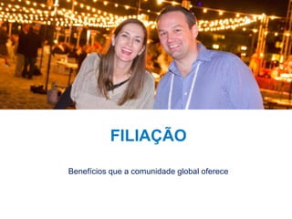 18
FILIAÇÃO
Benefícios que a comunidade global oferece
 