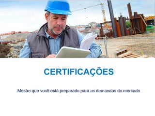 26
CERTIFICAÇÕES
Mostre que você está preparado para as demandas do mercado
 