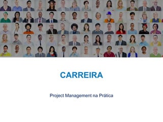 8
CARREIRA
Project Management na Prática
Presentation Title
 