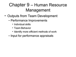Chapter 9  – Human Resource Management Outputs from Team Development Performance Improvements Individual skills Team Behavior Identify more efficient methods of work Input for performance appraisals 