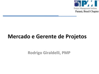Rodrigo Giraldelli, PMP Mercado e Gerente de Projetos 
