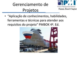 Gerenciamento de Projetos “ Aplicação de conhecimentos, habilidades, ferramentas e técnicas para atender aos requisitos do projeto” PMBOK 4ª. Ed.  