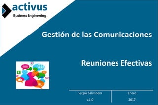 14/1/2017 www.activus-be.com 1sds@activus-be.com
Gestión de las Comunicaciones
Sergio Salimbeni Enero
v.1.0 2017
Reuniones Efectivas
 