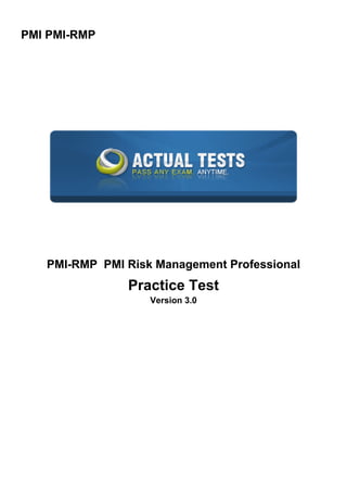 PMI PMI-RMP
PMI-RMP PMI Risk Management Professional
Practice Test
Version 3.0
 