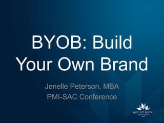 BYOB: Build
Your Own Brand
Jenelle Peterson, MBA
PMI-SAC Conference
 