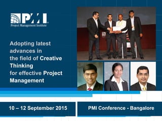 1
Adopting latest
advances in
the field of Creative
Thinking
for effective Project
Management
10 – 12 September 2015 PMI Conference - Bangalore
 