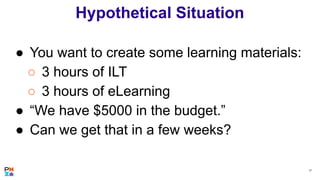 First Things First
● Can’t plan a Learning Project with just a
budget. We need more info!
● Who is the audience?
● What ar...