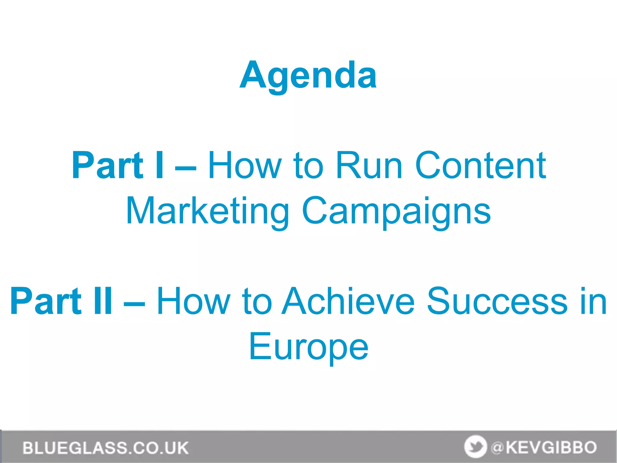 Agenda
Part I – How to Run Content
Marketing Campaigns
Part II – How to Achieve Success in
Europe
 