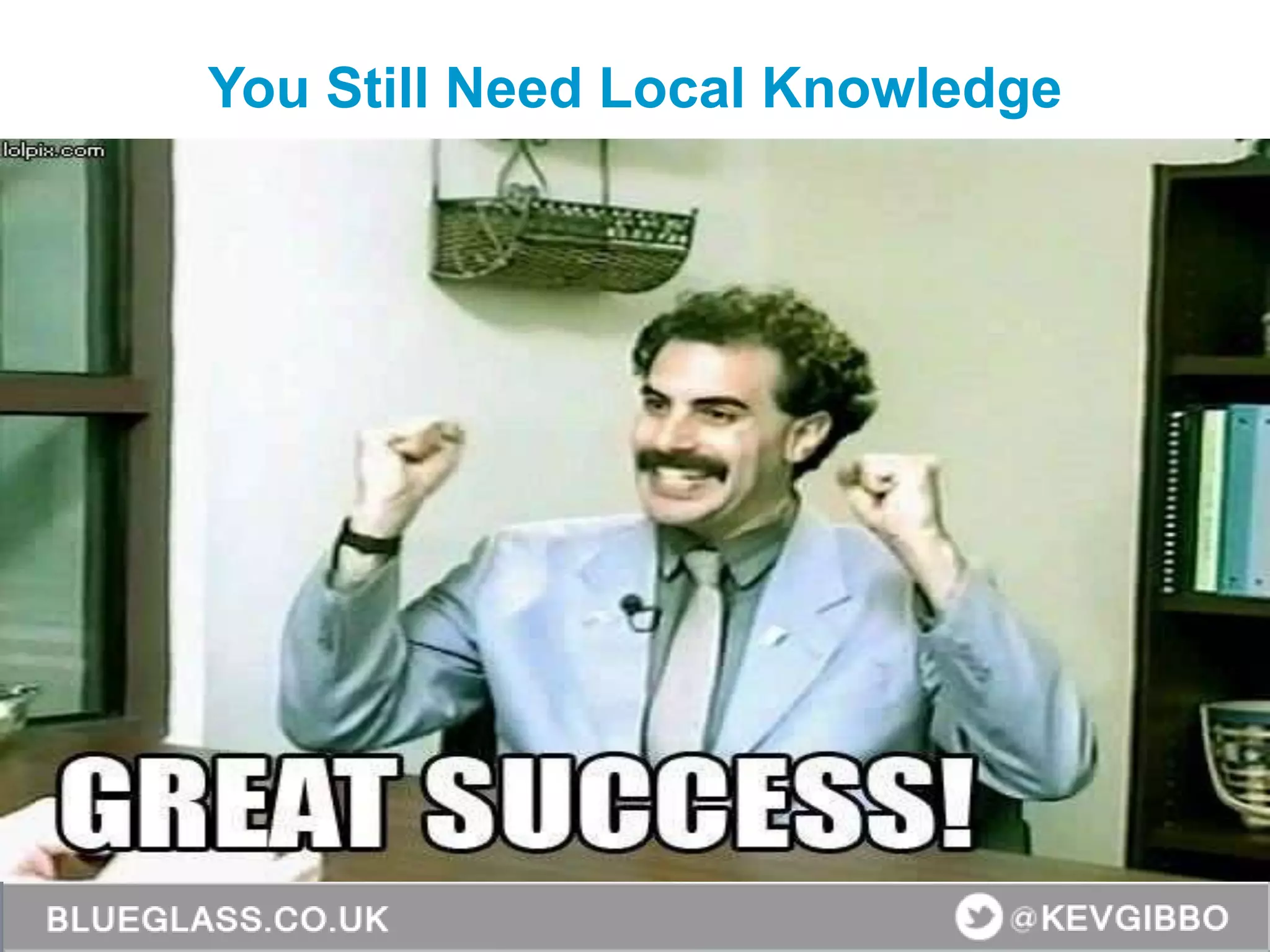 You Still Need Local Knowledge
 