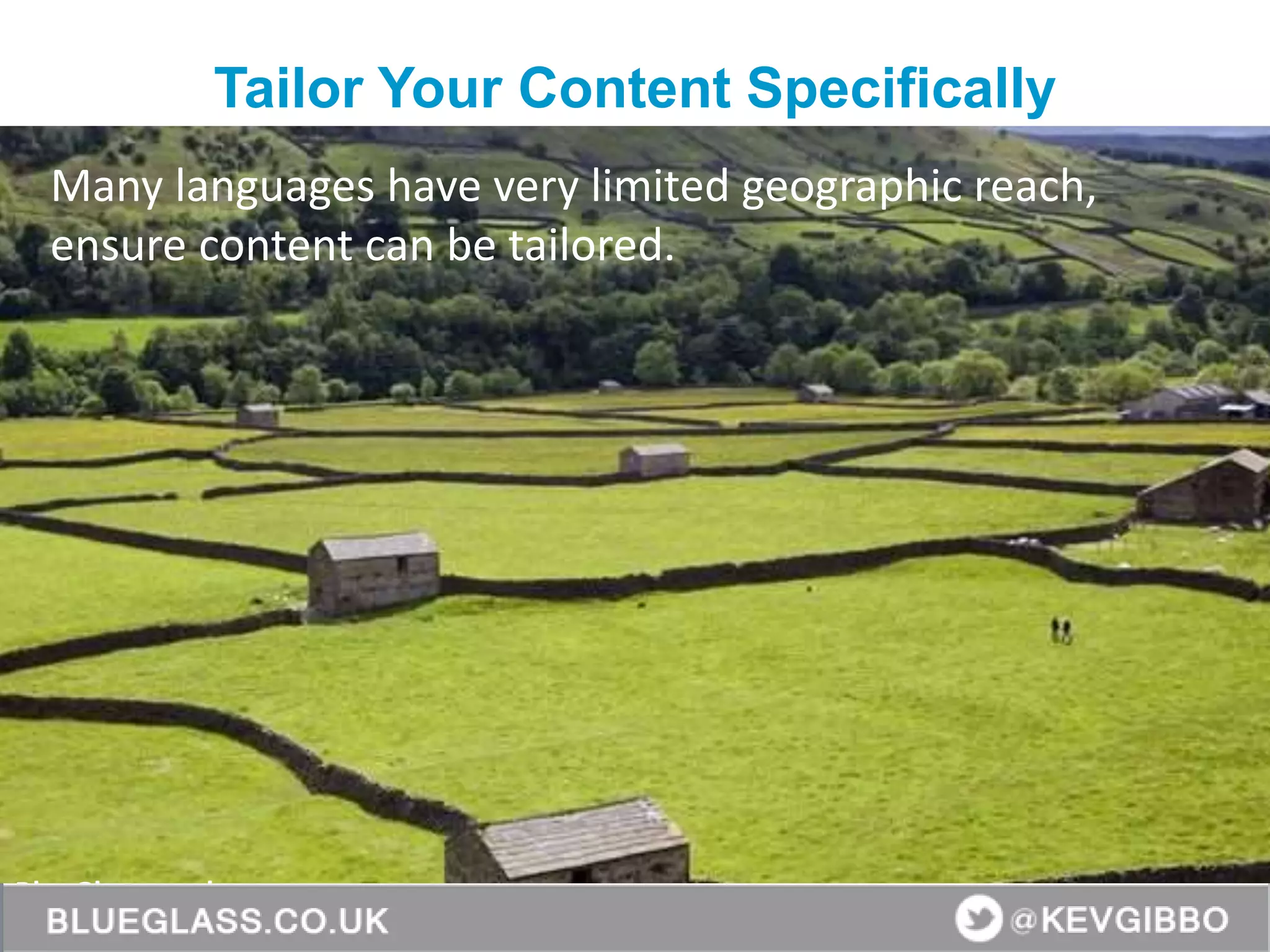 BlueGlass.co.uk
@BlueGlass @KevGibbo
Many languages have very limited geographic reach,
ensure content can be tailored.
Tailor Your Content Specifically
 