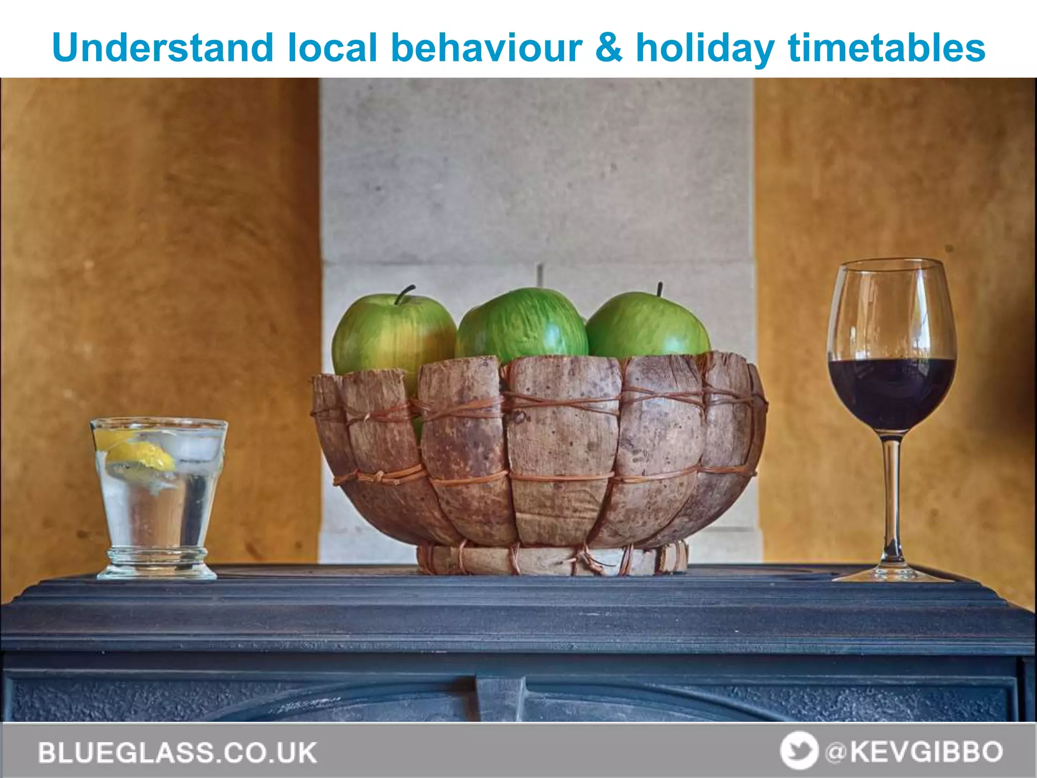 Understand local behaviour & holiday timetables
 
