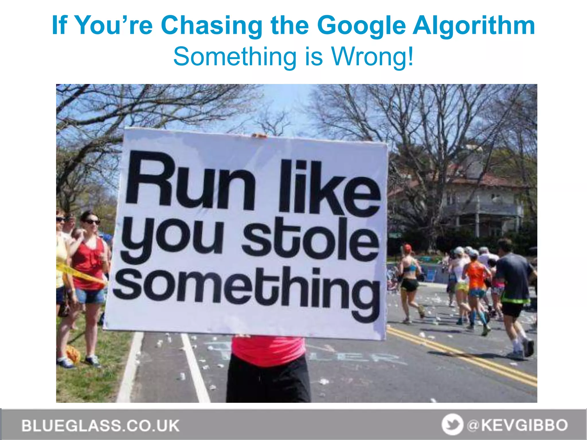 If You’re Chasing the Google Algorithm
Something is Wrong!
 