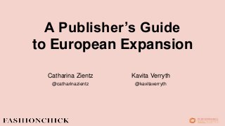 Kavita Verryth
@kavitaverryth
A Publisher’s Guide
to European Expansion
Catharina Zientz
@catharinazientz
 