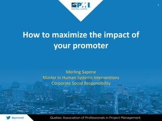 How to maximize the impact of
your promoter
Merling Sapene
Master in Human Systems Interventions
Corporate Social Responsibility
1
 