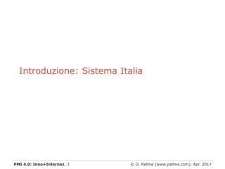 © O. Pallme (www.pallme.com), Apr. 2017PMI 4.0: Inno+Internaz, 3
Introduzione: Sistema Italia
 