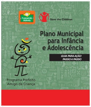 Plano Municipal
para Infância
e Adolescência
GUIA PARAAÇÃO
PASSOA PASSO
 