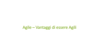 Agile – Vantaggi di essere Agili
 