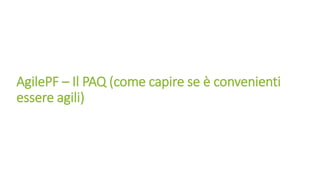 AgilePF – Il PAQ (come capire se è convenienti
essere agili)
 