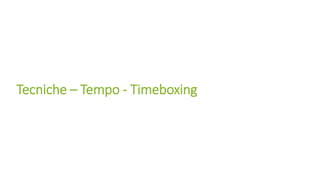 Tecniche – Tempo - Timeboxing
 