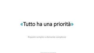 CC-BY-NC-NDSimone Onofri e Claudia Spagnuolo
«Tutto ha una priorità»
Risposte semplici a domande complesse
 