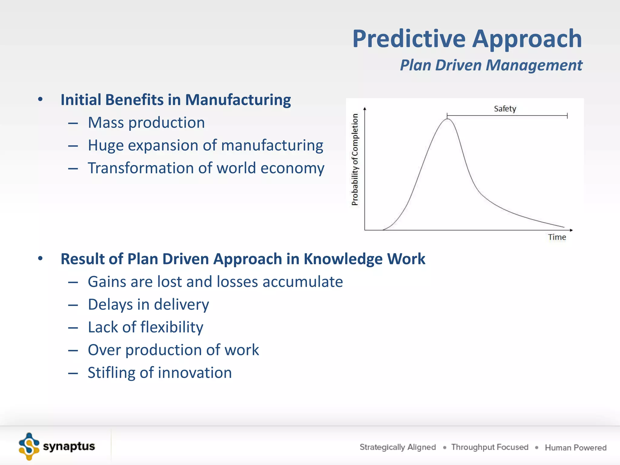 Predictive ApproachScientific ManagementFrederick Taylor - 1880’s and 1890’s Transformation of Craft Production into Mass ProductionWork SimplificationSpecializationResource Optimization through Time in Motion StudiesPiece-rate pay