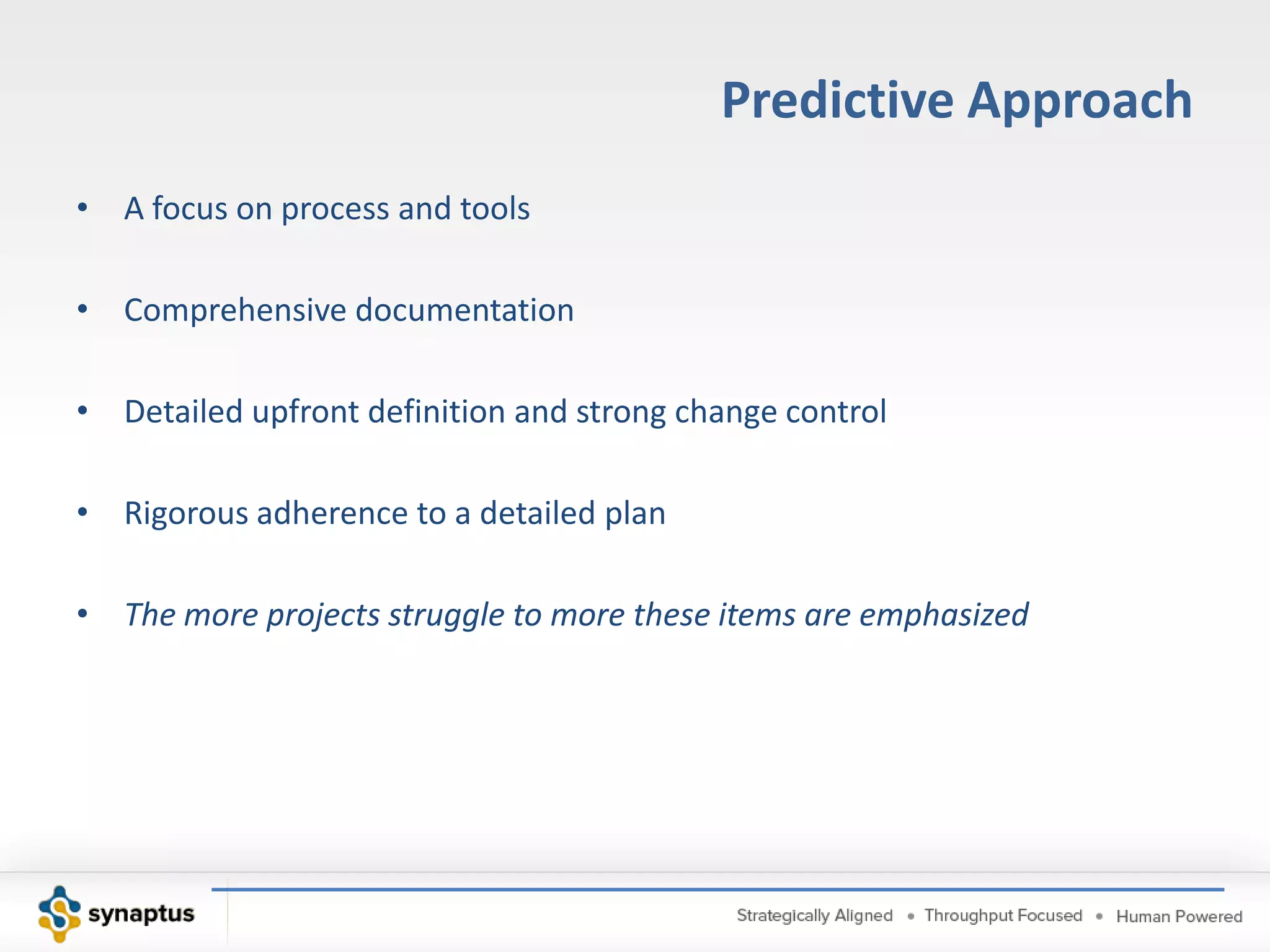Predictive ApproachPlan Driven ManagementInitial Benefits in ManufacturingMass productionHuge expansion of manufacturingTransformation of world economyResult of Plan Driven Approach in Knowledge WorkGains are lost and losses accumulateDelays in deliveryLack of flexibilityOver production of workStifling of innovation