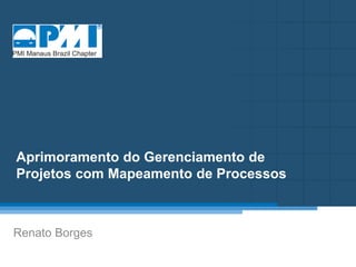 Título do Slide
Máximo de 2 linhas
Aprimoramento do Gerenciamento de
Projetos com Mapeamento de Processos
Renato Borges
 