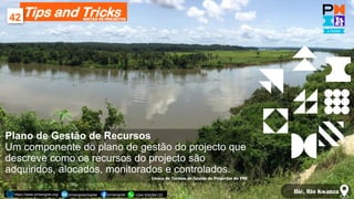 Tips and Tricks
42
https://www.pmiangola.org/ pmiangolachapter pmiangola/ +244 934284122
GESTÃO DE PROJECTOS
Bié, Rio Kwan...