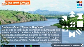 Tips and Tricks
96
https://www.pmiangola.org/ pmiangolachapter pmiangola/ +244 934284122
GESTÃO DE PROJECTOS
Bié, Chitembo...