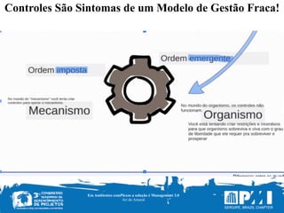 Controles São Sintomas de um Modelo de Gestão Fraca!
Em Ambientes comPlexos a solução é Management 3.0
Ari do Amaral
 