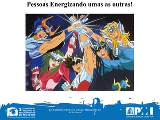 Pessoas Energizando umas as outras!
Em Ambientes comPlexos a solução é Management 3.0
Ari do Amaral
 