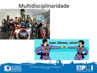 Em Ambientes comPlexos a solução é Management 3.0
Ari do Amaral
Multidisciplinaridade
 