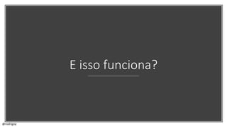 E isso funciona?
@rodrigoy
 