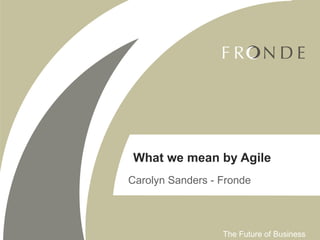 Carolyn Sanders - Fronde What we mean by Agile 
