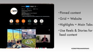 •Pinned content
•Grid = Website
•Highlights = Main Tabs
•Use Reels & Stories for
feed content
 