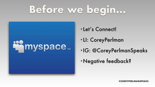•Let
’
s Connect!
•LI: CoreyPerlman
•IG: @CoreyPerlmanSpeaks
•Negative feedback?
Before we begin…
 